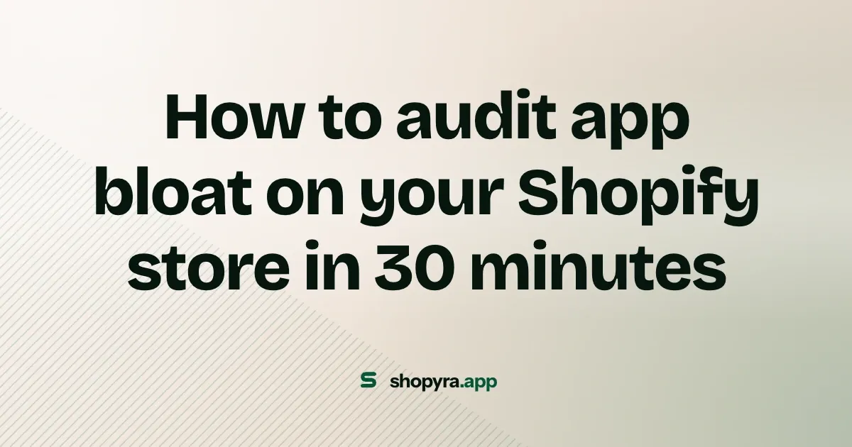 How to audit app bloat on your Shopify store in 30 minutes